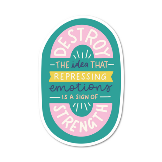 Sticker - Destroy The Idea That Repressing Emotions Is A Sign Of Strength